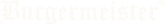 Burgermeister